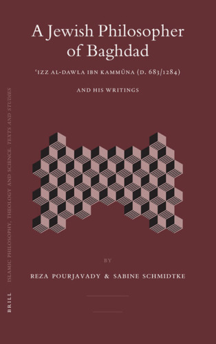 A Jewish Philosopher of Baghdad: Izz Al-dawla Ibn Kammuna (D. 683 1284) and His Writings (Islamic Philosophy, Theology, and Science)