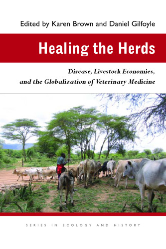 Healing the Herds: Disease, Livestock Economies, and the Globalization of Veterinary Medicine (Ecology & History)