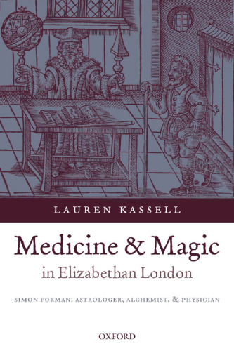 Medicine and Magic in Elizabethan London: Simon Forman: Astrologer, Alchemist, and Physician (Oxford Historical Monographs)