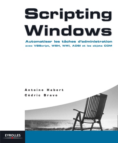 Scripting Windows: Automatiser les tâches d’administration avec VBScript, WSH, WMI, ADSI et les objets COM