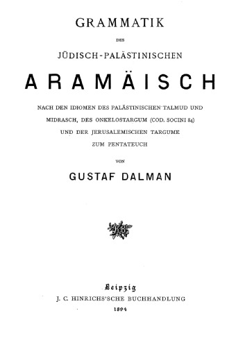 Grammatik des jüdisch-palästinischen Aramäisch nach den Idiomen des palästinischen Talmud und Midrasch, des Onkelostargum (Cod. Socini 84) und der jerusalemischen Targume zum Pentateuch