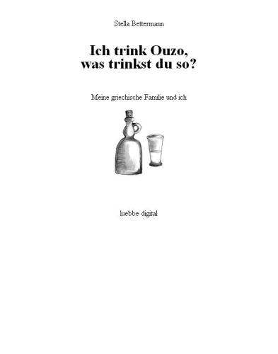 Ich trink Ouzo, was trinkst du so?: Meine griechische Familie und ich