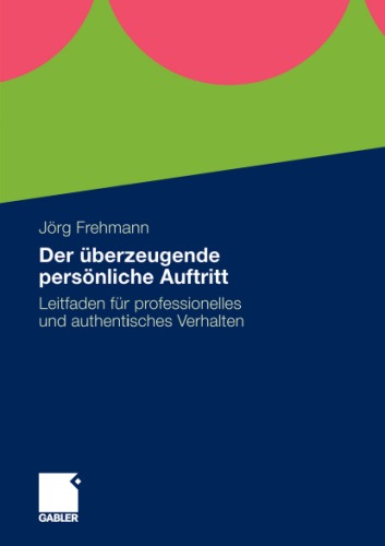 Der überzeugende persönliche Auftritt: Leitfaden für professionelles und authentisches Verhalten