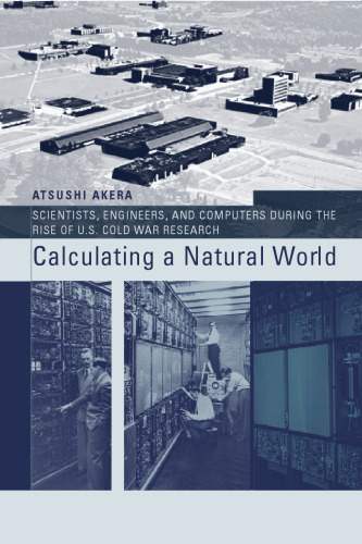 Calculating a Natural World: Scientists, Engineers, and Computers During the Rise of U.S. Cold War Research (Inside Technology)