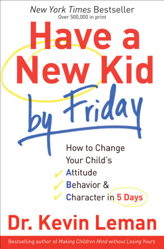 Have a New Kid by Friday: How to Change Your Childs Attitude, Behaviour & Character in 5 Days