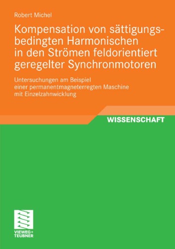 Kompensation von sättigungsbedingten Harmonischen in den Strömen feldorientiert geregelter Synchronmotoren: Untersuchungen am Beispiel einer permanentmagneterregten Maschine mit Einzelzahnwicklung