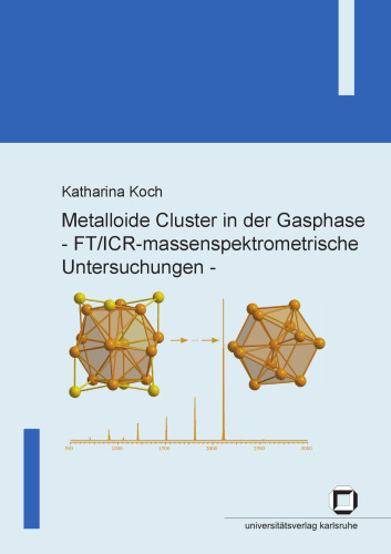 Metalloide Cluster in der Gasphase - FT ICR-massenspektrometrische Untersuchungen  German