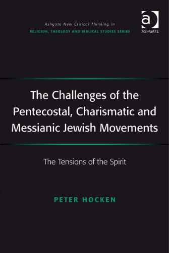 The Challenges of the Pentecostal, Charismatic and Messianic Jewish Movements (Ashgate New Critical Thinking in Religion, Theology, and Biblical Studies)