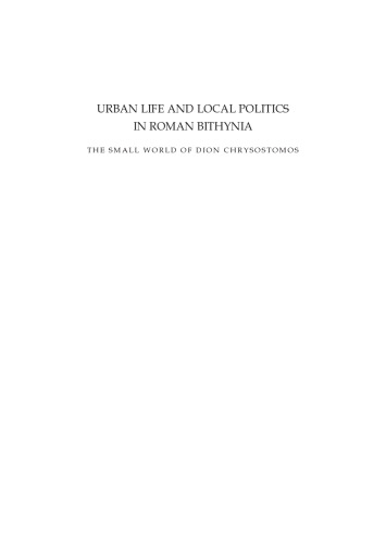 Urban Life and Local Politics in Roman Bithynia: The Small World of Dion Chrysostomos (Black Sea Studies 7)