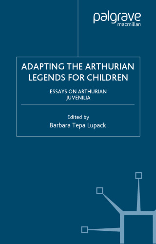 Adapting the Arthurian Legends for Children: Essays on Arthurian Juvenilia (Studies in Arthurian and Courtly Cultures)