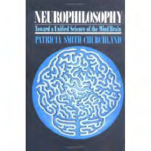 Neurophilosophy: Toward a Unified Science of the Mind-Brain