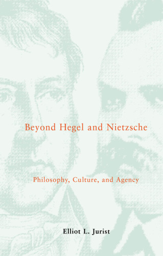 Beyond Hegel and Nietzsche: Philosophy, Culture, and Agency (Studies in Contemporary German Social Thought)