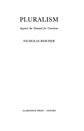 Pluralism: Against the Demand for Consensus (Clarendon Library of Logic and Philosophy)