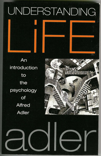 Understanding Life: An Introduction to the Psychology of Alfred Adler