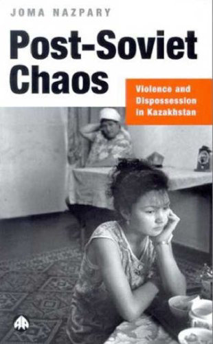 Post-Soviet Chaos: Violence and Dispossession in Kazakhstan (Anthropology, Culture and Society Series)