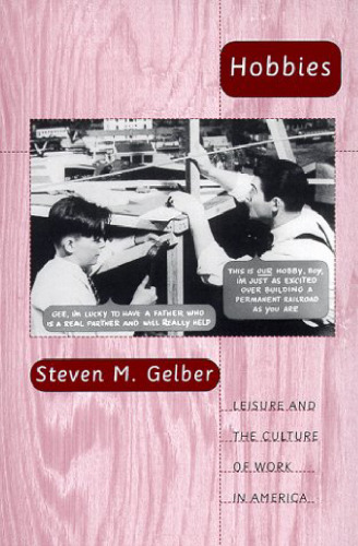 Hobbies: Leisure and the Culture of Work in America