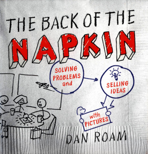 The Back of the Napkin (First Edition): Solving Problems and Selling Ideas with Pictures