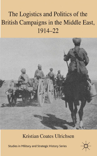 The Logistics and Politics of the British Campaigns in the Middle East, 1914–22