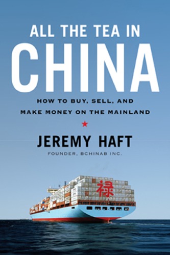 All the Tea in China: How to Buy, Sell, and Make Money on the Mainland