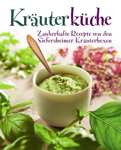 Kräuterküche. Zauberhafte Rezepte von den Siefersheimer Kräuterhexen