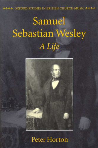 Samuel Sebastian Wesley: A Life (Oxford Studies in British Church Music)