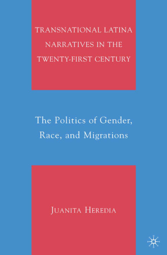 Transnational Latina Narratives in the Twenty-first Century: The Politics of Gender, Race, and Migrations