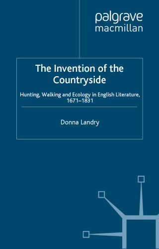 The Invention of the Countryside: Hunting, Walking, and Ecology in English Literature, 1671-1831