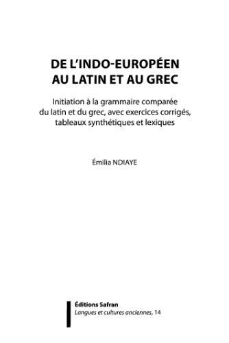 De l'indo-européen au latin et au grec : initiation à la grammaire comparée du latin et du grec, avec exercices corrigés, tableaux synthétiques et lexiques