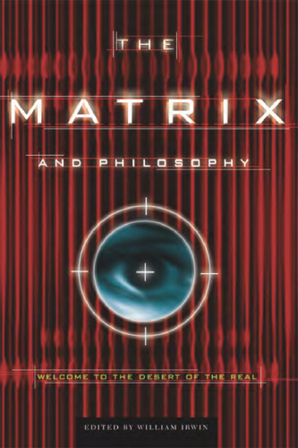 The Matrix and Philosophy: Welcome to the Desert of the Real