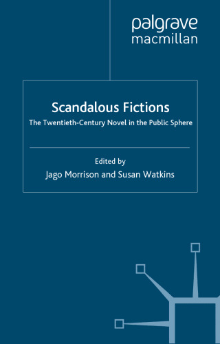 Scandalous Fictions: The Twentieth-Century Novel in the Public Sphere