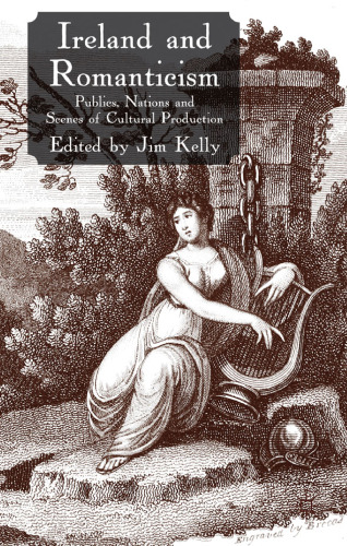 Ireland and Romanticism: Publics, Nations and Scenes of Cultural Production