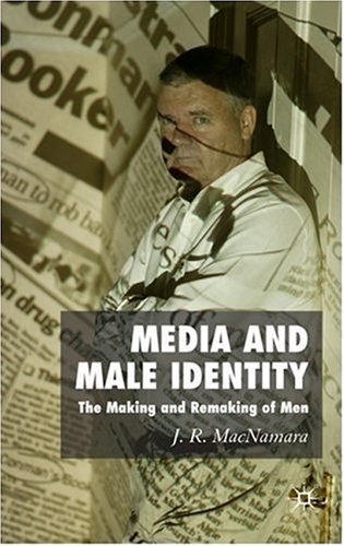 Media and Male Identity: The Making and Remaking of Men