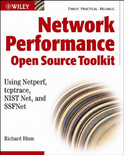 Network Performance Open Source Toolkit: Using Netperf, tcptrace, NIST Net, and SSFNet