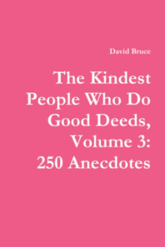 The Kindest People Who Do Good Deeds: Volume 3, 250 Anecdotes