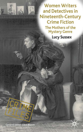 Women Writers and Detectives in Nineteenth-Century Crime Fiction: The Mothers of the Mystery Genre (Crime Files)