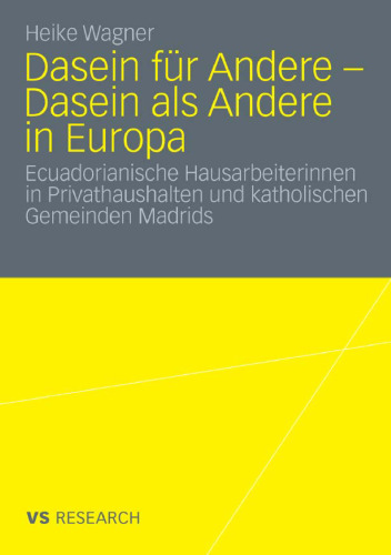 Dasein für Andere - Dasein als Andere in Europa: Ecuadorianische Hausarbeiterinnen in Privathaushalten und katholischen Gemeinden Madrids