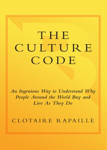 Culture Code: An Ingenious Way to Understand Why People Around the World Buy and Live as They Do