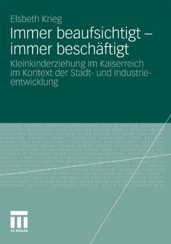 Immer beaufsichtigt - immer beschäftigt: Kleinkindererziehung im Kaiserreich im Kontext der Stadt- und Industrieentwicklung