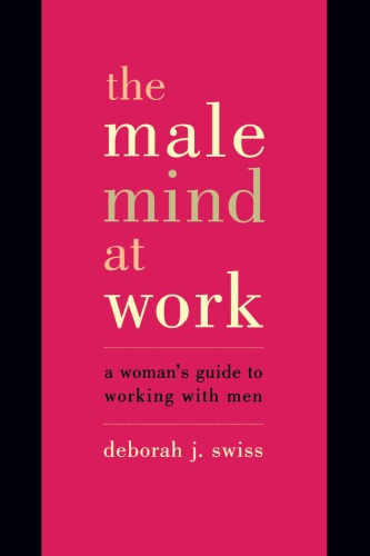 The Male Mind at Work: A Woman's Guide to Working with Men