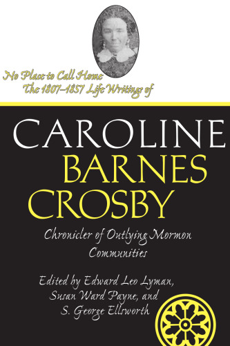 No Place to Call Home: The 1807-1857 Life Writings of Caroline Barnes Crosby, Chronicler of Outlying Mormon Communities (Life Writings of Frontier Women) (Life Writings Frontier Women)