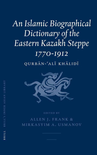 An Islamic Biographical Dictionary Of The Eastern Kazakh Steppe 1770-1912 (Brill's Inner Asian Library)