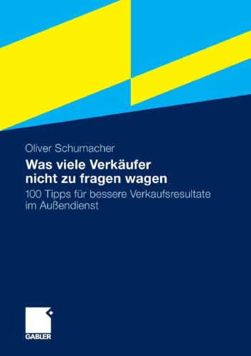 Was viele Verkäufer nicht zu fragen wagen: 100 Tipps für bessere Verkaufsresultate im Außendienst