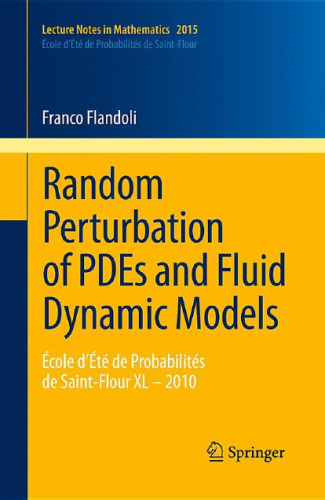 Random Perturbation of PDEs and Fluid Dynamic Models: École d’Été de Probabilités de Saint-Flour XL – 2010