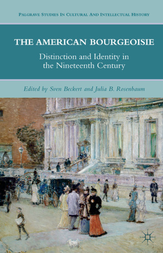 The American Bourgeoisie: Distinction and Identity in the Nineteenth Century (Palgrave Studies in Cultural and Intellectual History)