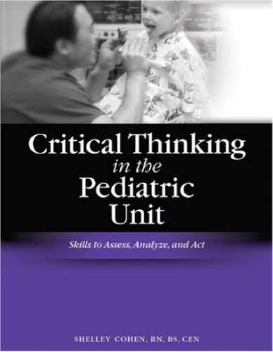 Critical Thinking in the Pediatric Unit: Skills to Assess, Analyze, and Act (Critical Thinking (HcPro))