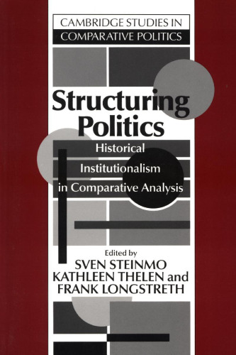 Structuring Politics: Historical Institutionalism in Comparative Analysis