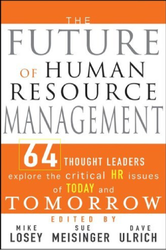 The Future of Human Resource Management: 64 Thought Leaders Explore the Critical HR Issues of Today and Tomorrow