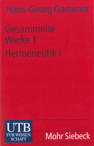 Hermeneutik I: Wahrheit und Methode. Grundzüge einer philosophischen Hermeneutik (Gesammelte Werke 1)