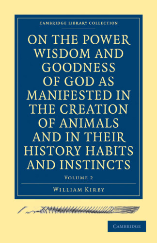 On the Power, Wisdom and Goodness of God as Manifested in the Creation of Animals and in their History, Habits and Instincts