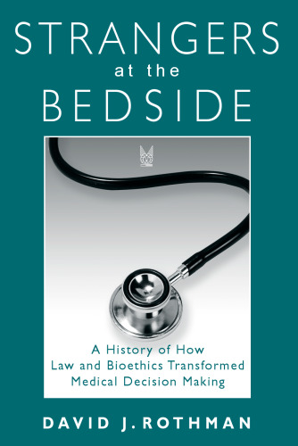 Strangers at the Bedside: A History of How Law and Bioethics Transformed Medical Decision Making